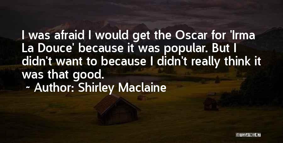 Shirley Maclaine Quotes: I Was Afraid I Would Get The Oscar For 'irma La Douce' Because It Was Popular. But I Didn't Want