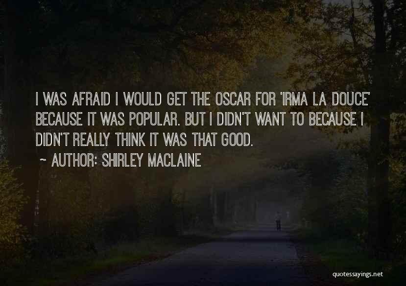 Shirley Maclaine Quotes: I Was Afraid I Would Get The Oscar For 'irma La Douce' Because It Was Popular. But I Didn't Want