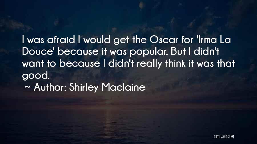 Shirley Maclaine Quotes: I Was Afraid I Would Get The Oscar For 'irma La Douce' Because It Was Popular. But I Didn't Want