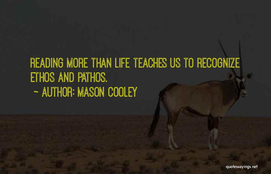 Mason Cooley Quotes: Reading More Than Life Teaches Us To Recognize Ethos And Pathos.