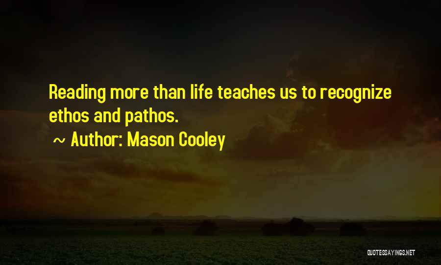 Mason Cooley Quotes: Reading More Than Life Teaches Us To Recognize Ethos And Pathos.