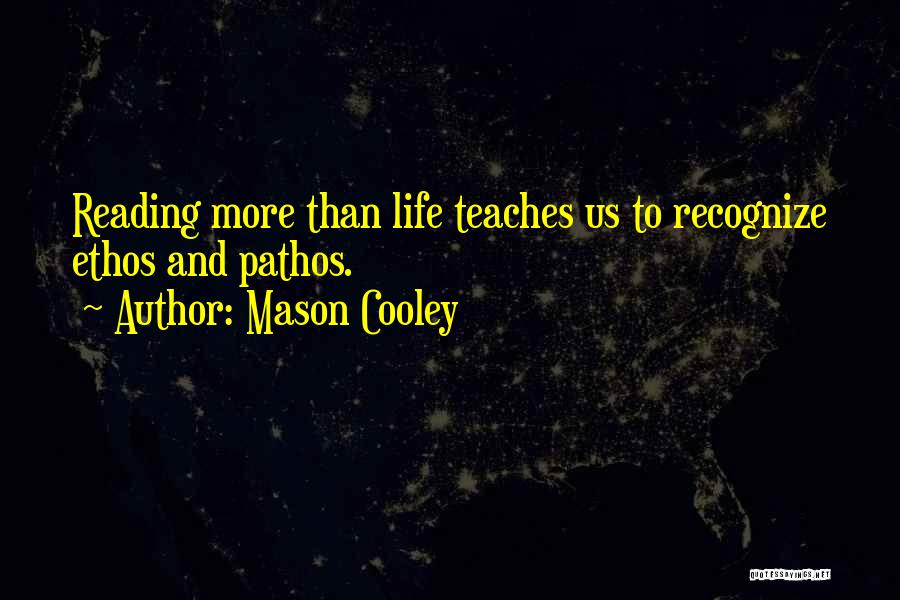 Mason Cooley Quotes: Reading More Than Life Teaches Us To Recognize Ethos And Pathos.