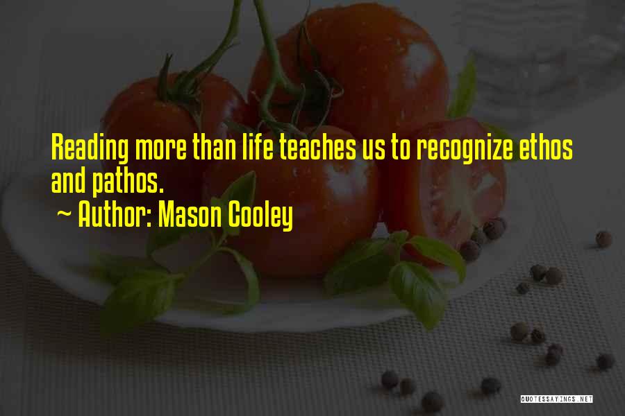 Mason Cooley Quotes: Reading More Than Life Teaches Us To Recognize Ethos And Pathos.