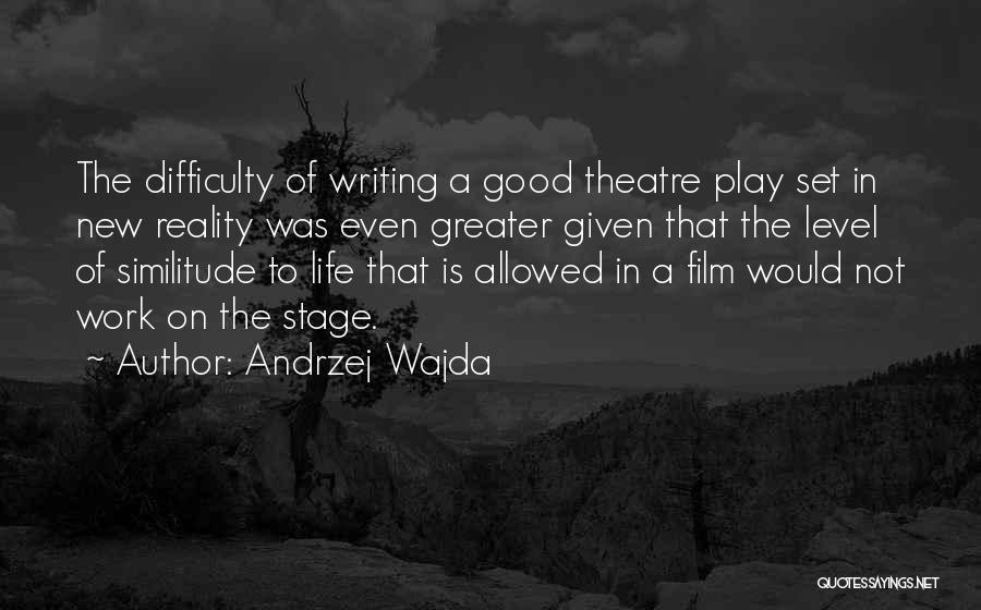 Andrzej Wajda Quotes: The Difficulty Of Writing A Good Theatre Play Set In New Reality Was Even Greater Given That The Level Of