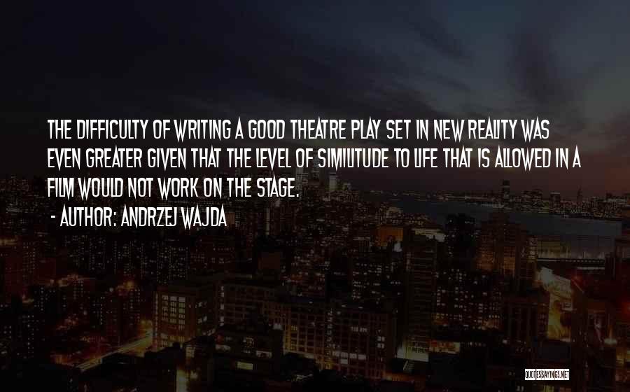 Andrzej Wajda Quotes: The Difficulty Of Writing A Good Theatre Play Set In New Reality Was Even Greater Given That The Level Of