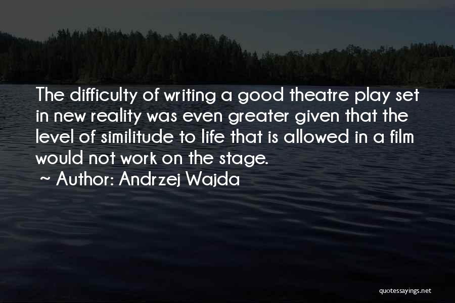 Andrzej Wajda Quotes: The Difficulty Of Writing A Good Theatre Play Set In New Reality Was Even Greater Given That The Level Of