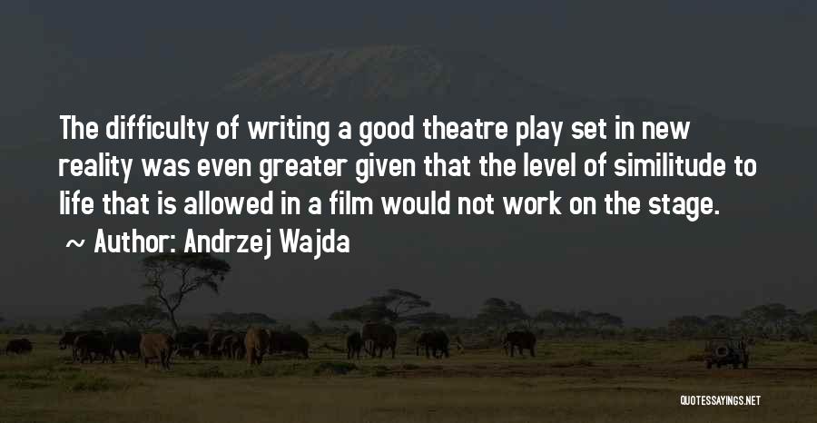 Andrzej Wajda Quotes: The Difficulty Of Writing A Good Theatre Play Set In New Reality Was Even Greater Given That The Level Of