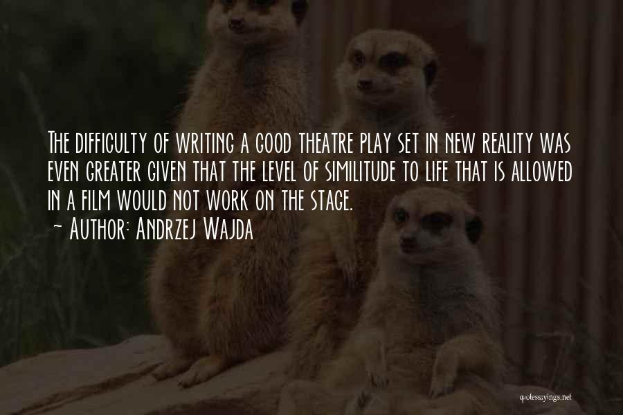 Andrzej Wajda Quotes: The Difficulty Of Writing A Good Theatre Play Set In New Reality Was Even Greater Given That The Level Of