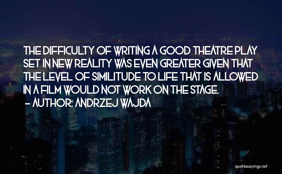 Andrzej Wajda Quotes: The Difficulty Of Writing A Good Theatre Play Set In New Reality Was Even Greater Given That The Level Of