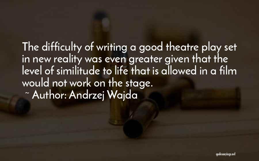 Andrzej Wajda Quotes: The Difficulty Of Writing A Good Theatre Play Set In New Reality Was Even Greater Given That The Level Of