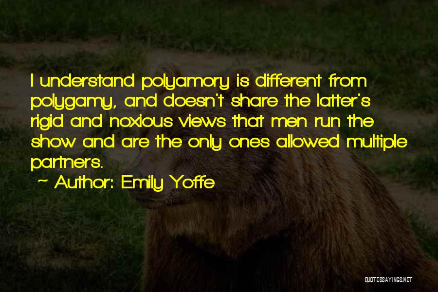 Emily Yoffe Quotes: I Understand Polyamory Is Different From Polygamy, And Doesn't Share The Latter's Rigid And Noxious Views That Men Run The