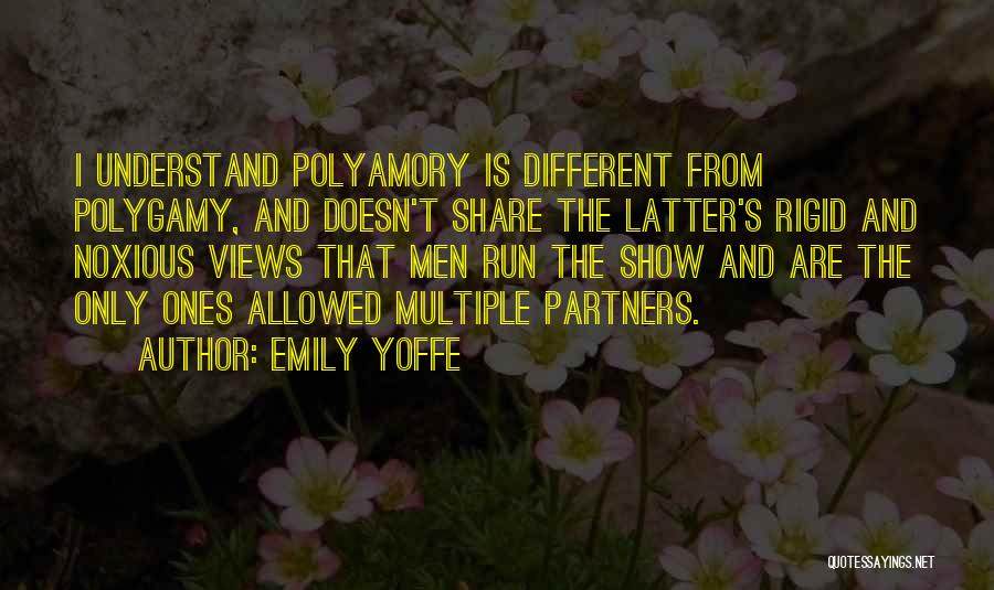 Emily Yoffe Quotes: I Understand Polyamory Is Different From Polygamy, And Doesn't Share The Latter's Rigid And Noxious Views That Men Run The