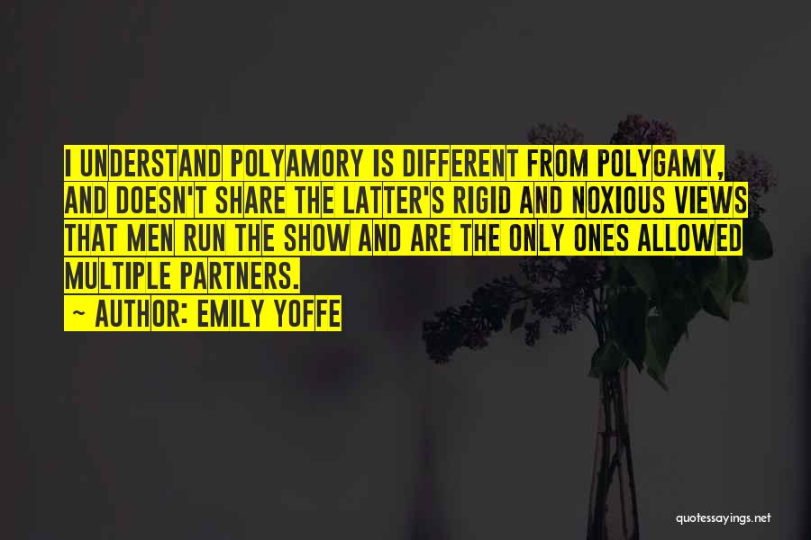 Emily Yoffe Quotes: I Understand Polyamory Is Different From Polygamy, And Doesn't Share The Latter's Rigid And Noxious Views That Men Run The