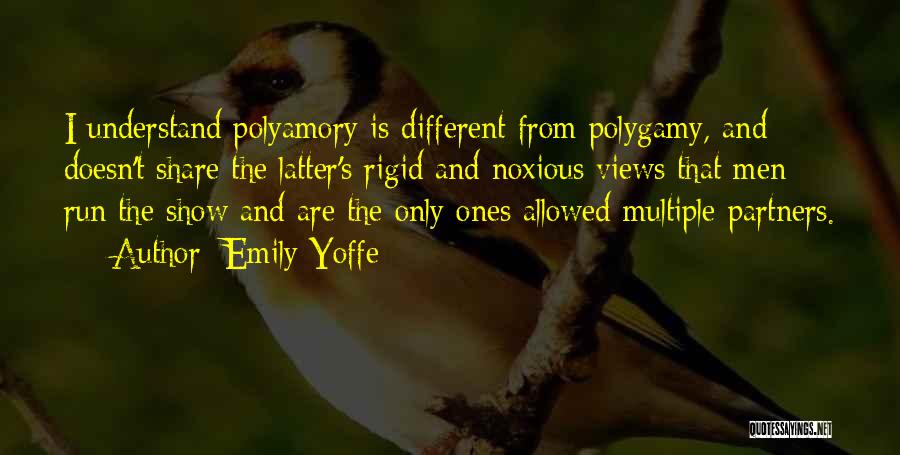 Emily Yoffe Quotes: I Understand Polyamory Is Different From Polygamy, And Doesn't Share The Latter's Rigid And Noxious Views That Men Run The