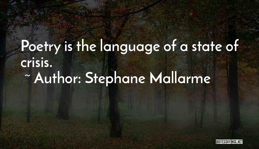 Stephane Mallarme Quotes: Poetry Is The Language Of A State Of Crisis.