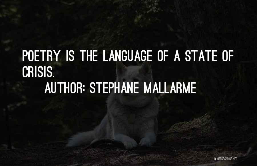 Stephane Mallarme Quotes: Poetry Is The Language Of A State Of Crisis.