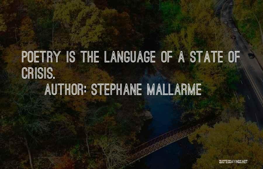 Stephane Mallarme Quotes: Poetry Is The Language Of A State Of Crisis.
