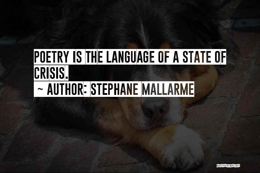 Stephane Mallarme Quotes: Poetry Is The Language Of A State Of Crisis.