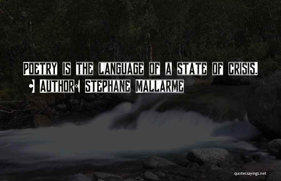 Stephane Mallarme Quotes: Poetry Is The Language Of A State Of Crisis.