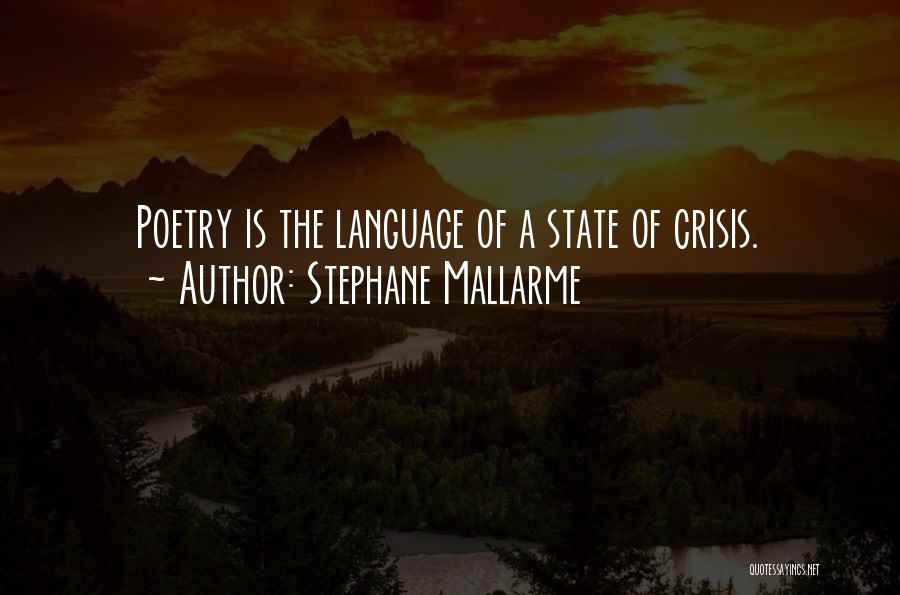 Stephane Mallarme Quotes: Poetry Is The Language Of A State Of Crisis.