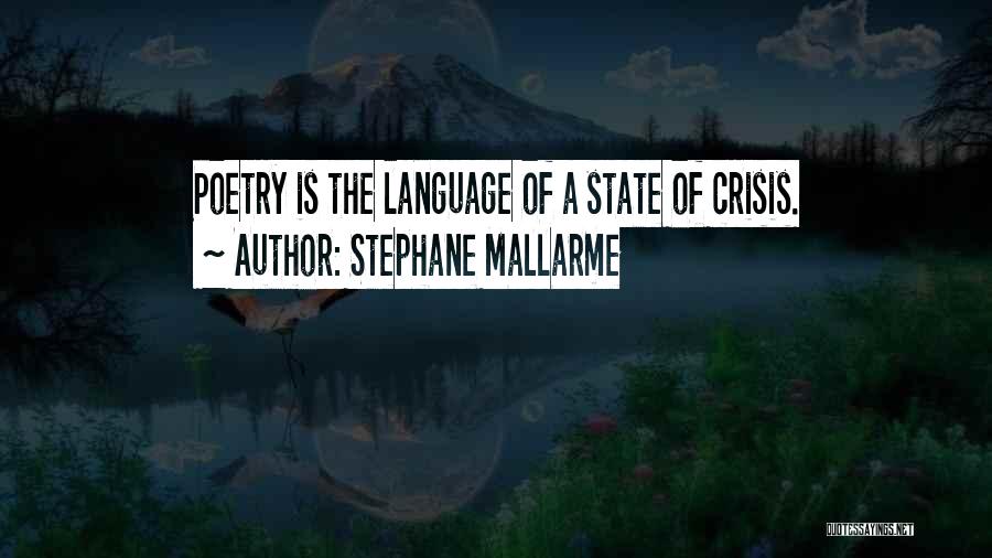 Stephane Mallarme Quotes: Poetry Is The Language Of A State Of Crisis.