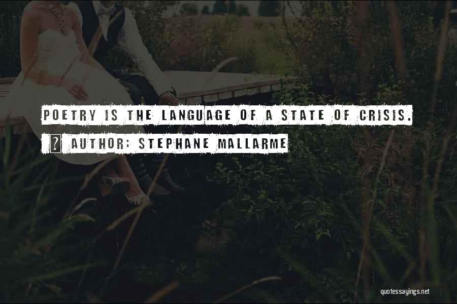 Stephane Mallarme Quotes: Poetry Is The Language Of A State Of Crisis.