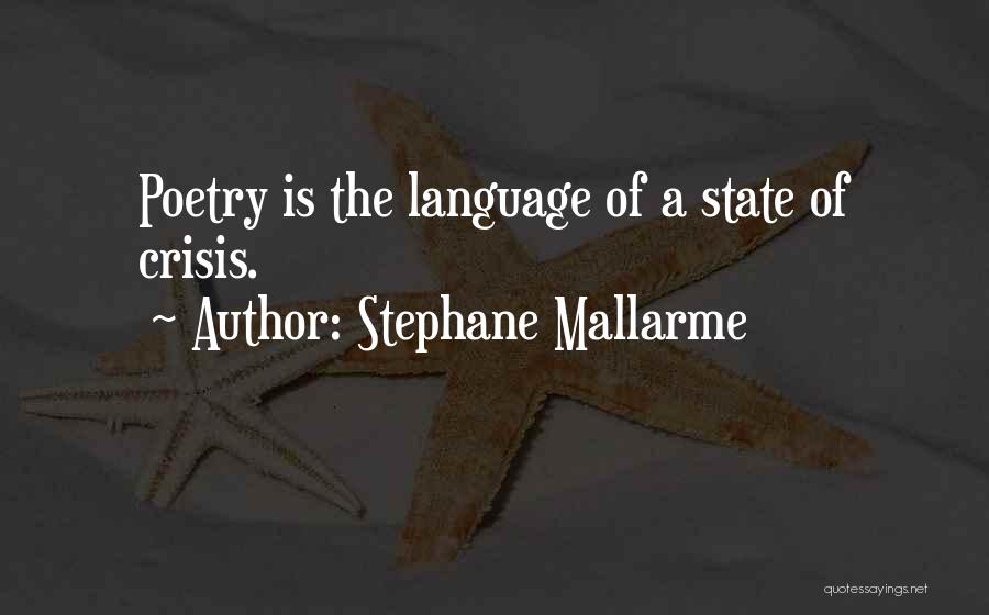 Stephane Mallarme Quotes: Poetry Is The Language Of A State Of Crisis.