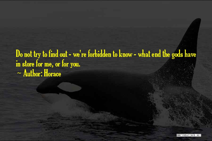 Horace Quotes: Do Not Try To Find Out - We're Forbidden To Know - What End The Gods Have In Store For