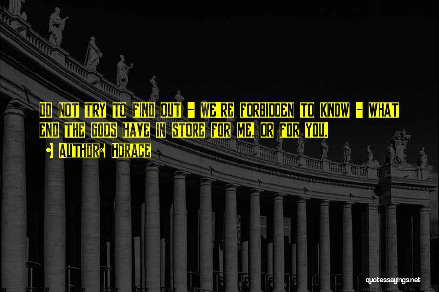 Horace Quotes: Do Not Try To Find Out - We're Forbidden To Know - What End The Gods Have In Store For