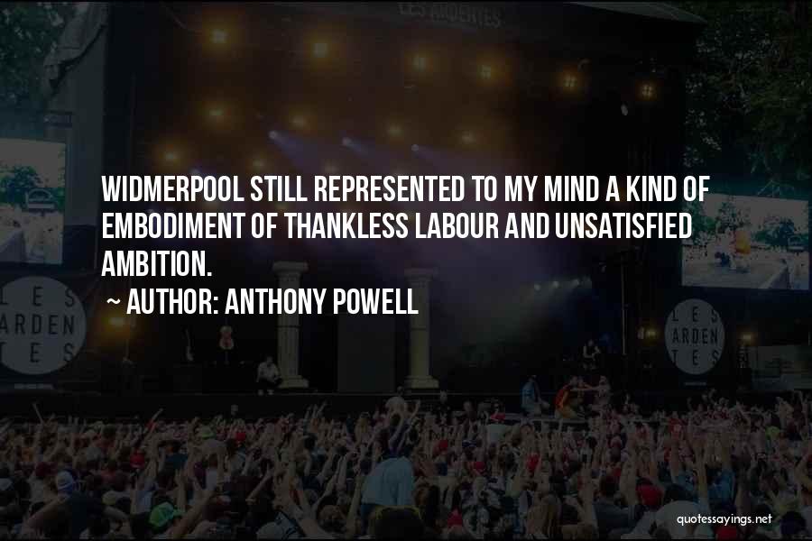 Anthony Powell Quotes: Widmerpool Still Represented To My Mind A Kind Of Embodiment Of Thankless Labour And Unsatisfied Ambition.