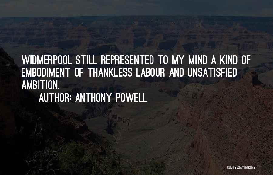 Anthony Powell Quotes: Widmerpool Still Represented To My Mind A Kind Of Embodiment Of Thankless Labour And Unsatisfied Ambition.