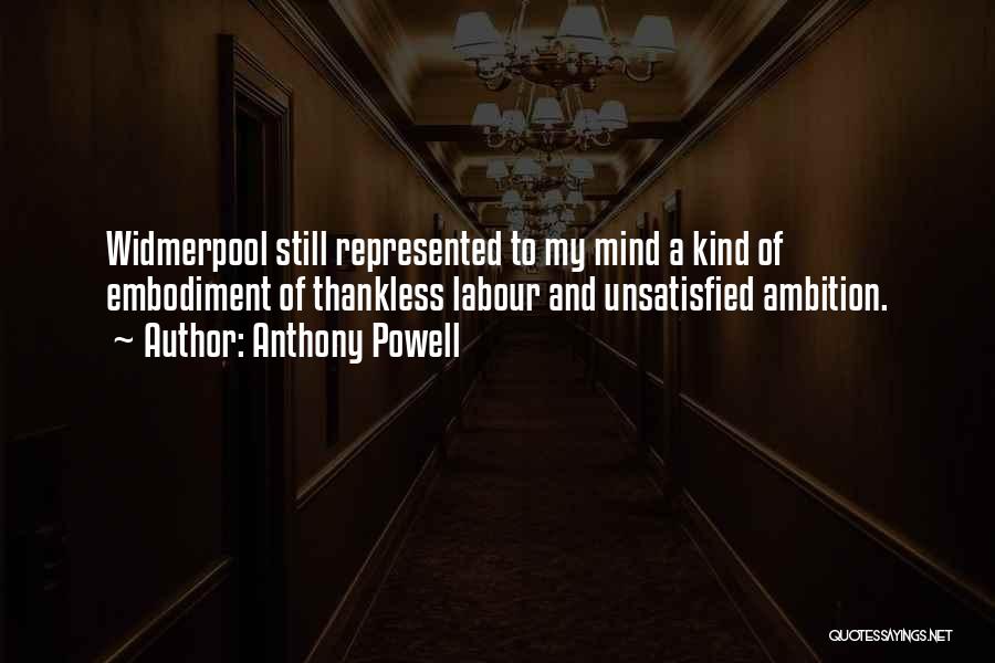 Anthony Powell Quotes: Widmerpool Still Represented To My Mind A Kind Of Embodiment Of Thankless Labour And Unsatisfied Ambition.