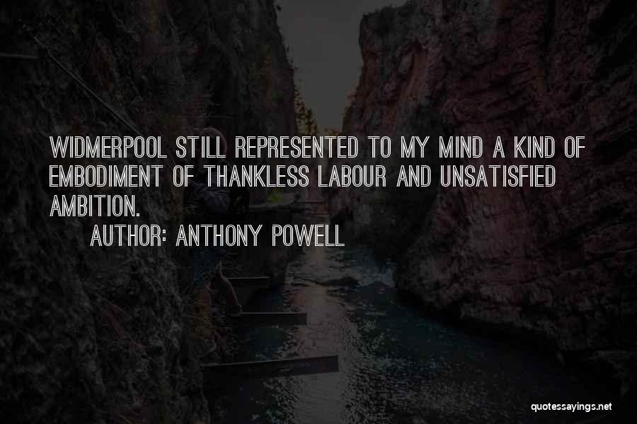 Anthony Powell Quotes: Widmerpool Still Represented To My Mind A Kind Of Embodiment Of Thankless Labour And Unsatisfied Ambition.