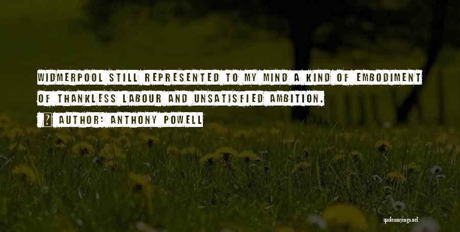 Anthony Powell Quotes: Widmerpool Still Represented To My Mind A Kind Of Embodiment Of Thankless Labour And Unsatisfied Ambition.