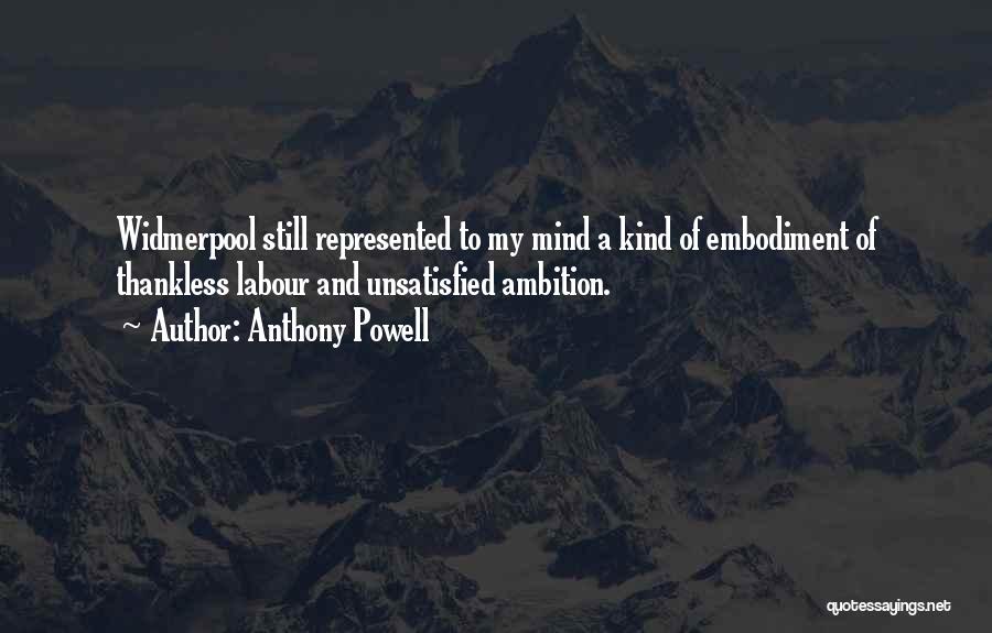 Anthony Powell Quotes: Widmerpool Still Represented To My Mind A Kind Of Embodiment Of Thankless Labour And Unsatisfied Ambition.