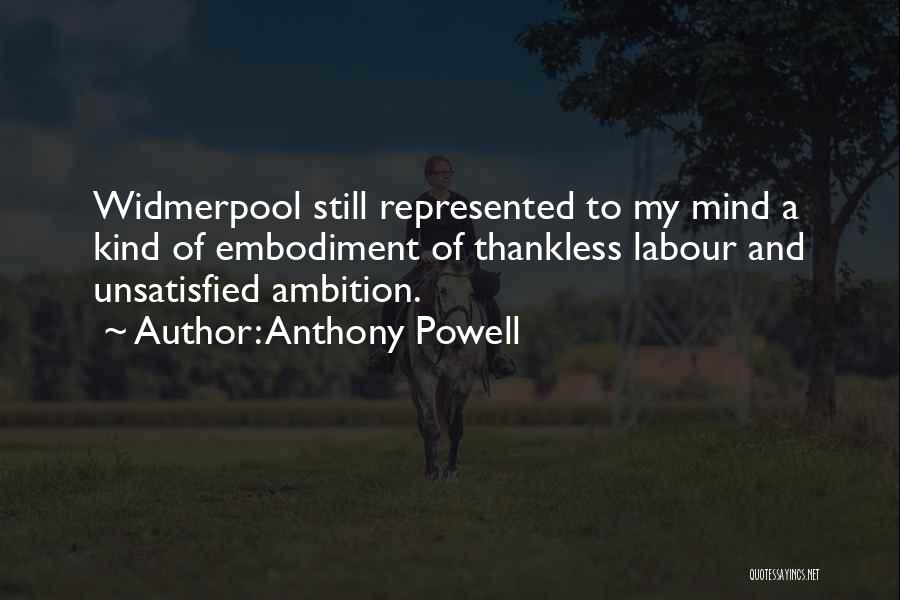 Anthony Powell Quotes: Widmerpool Still Represented To My Mind A Kind Of Embodiment Of Thankless Labour And Unsatisfied Ambition.