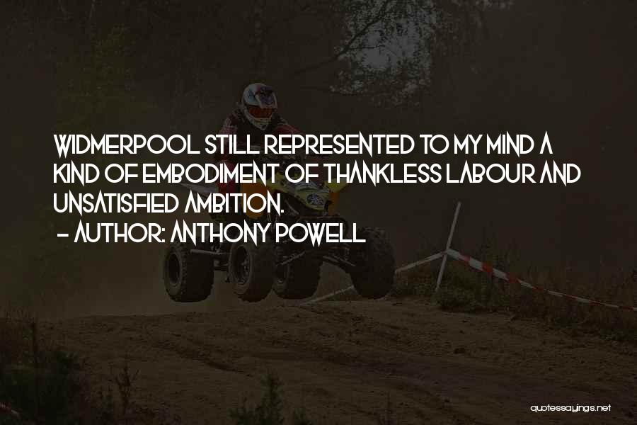 Anthony Powell Quotes: Widmerpool Still Represented To My Mind A Kind Of Embodiment Of Thankless Labour And Unsatisfied Ambition.