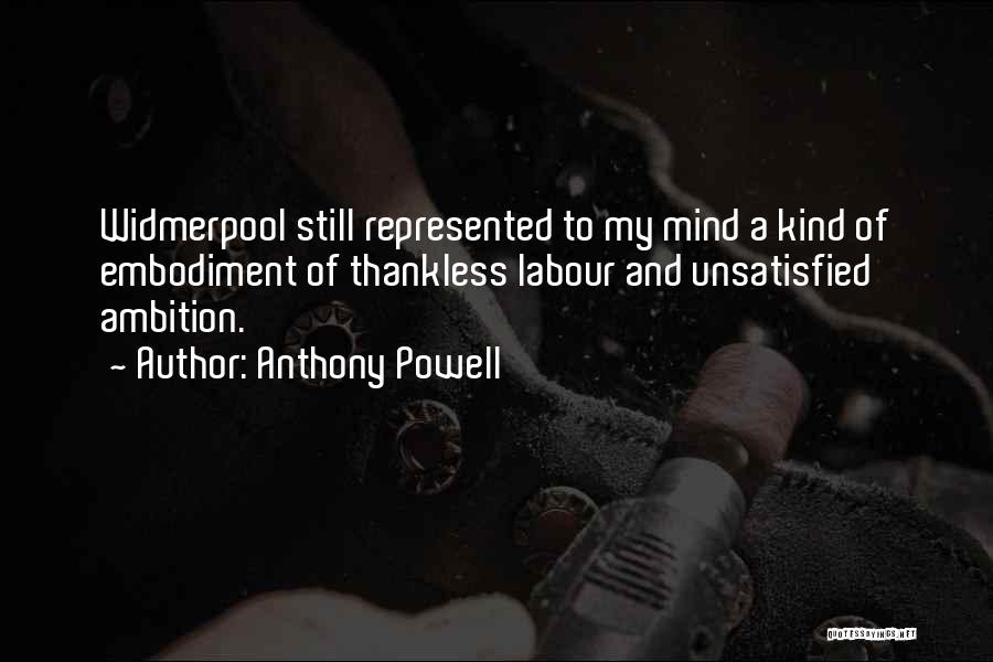 Anthony Powell Quotes: Widmerpool Still Represented To My Mind A Kind Of Embodiment Of Thankless Labour And Unsatisfied Ambition.