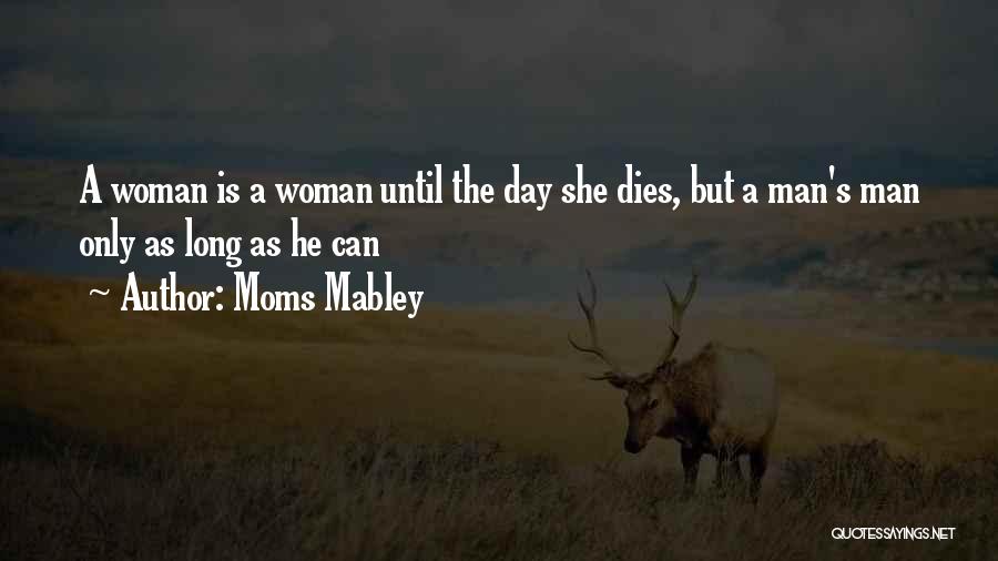 Moms Mabley Quotes: A Woman Is A Woman Until The Day She Dies, But A Man's Man Only As Long As He Can