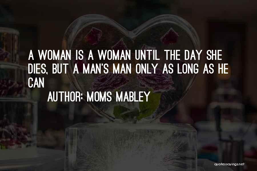 Moms Mabley Quotes: A Woman Is A Woman Until The Day She Dies, But A Man's Man Only As Long As He Can