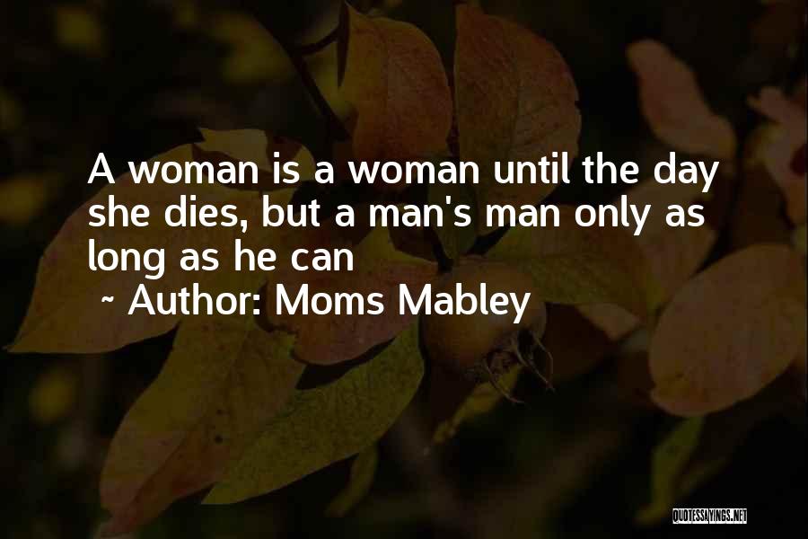 Moms Mabley Quotes: A Woman Is A Woman Until The Day She Dies, But A Man's Man Only As Long As He Can