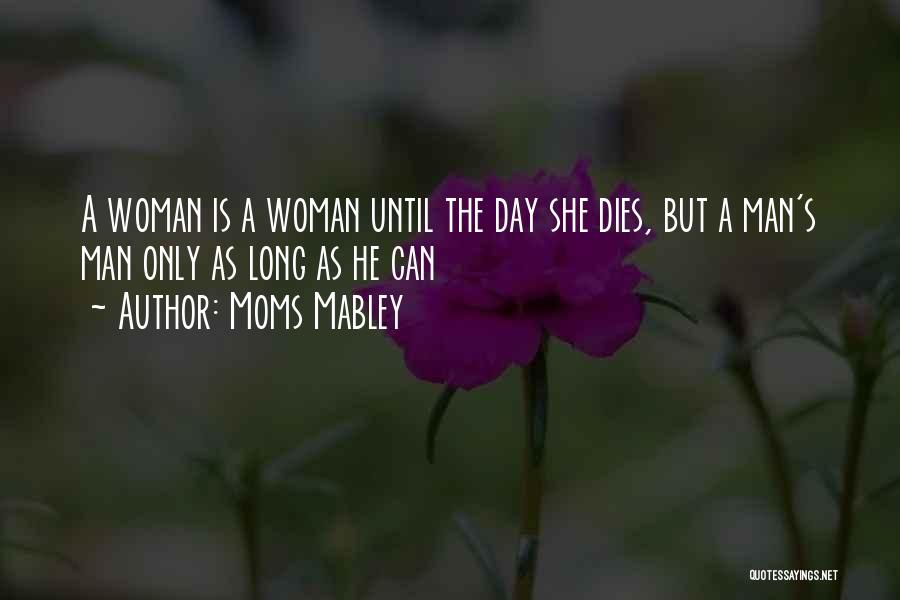 Moms Mabley Quotes: A Woman Is A Woman Until The Day She Dies, But A Man's Man Only As Long As He Can