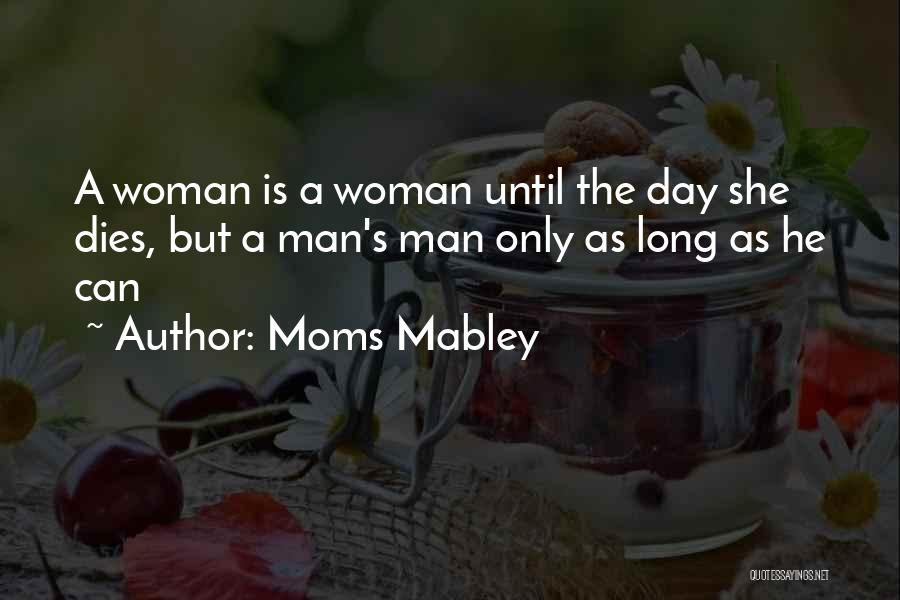 Moms Mabley Quotes: A Woman Is A Woman Until The Day She Dies, But A Man's Man Only As Long As He Can