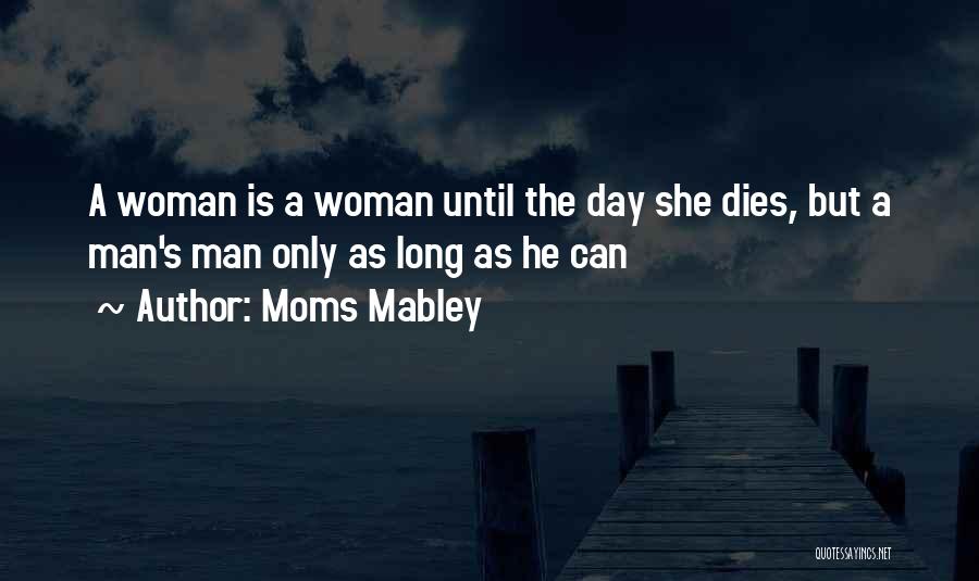 Moms Mabley Quotes: A Woman Is A Woman Until The Day She Dies, But A Man's Man Only As Long As He Can