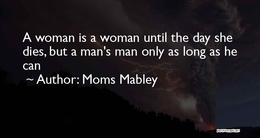 Moms Mabley Quotes: A Woman Is A Woman Until The Day She Dies, But A Man's Man Only As Long As He Can