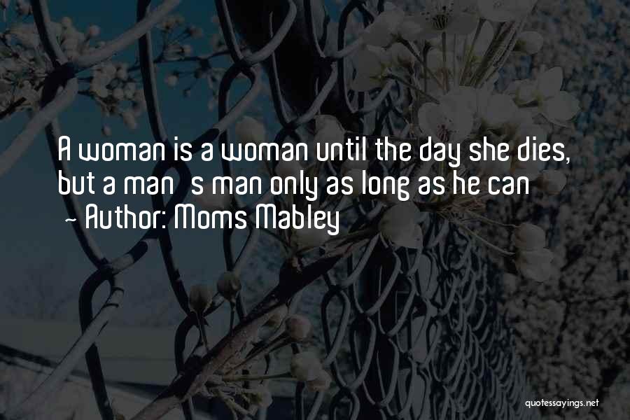 Moms Mabley Quotes: A Woman Is A Woman Until The Day She Dies, But A Man's Man Only As Long As He Can