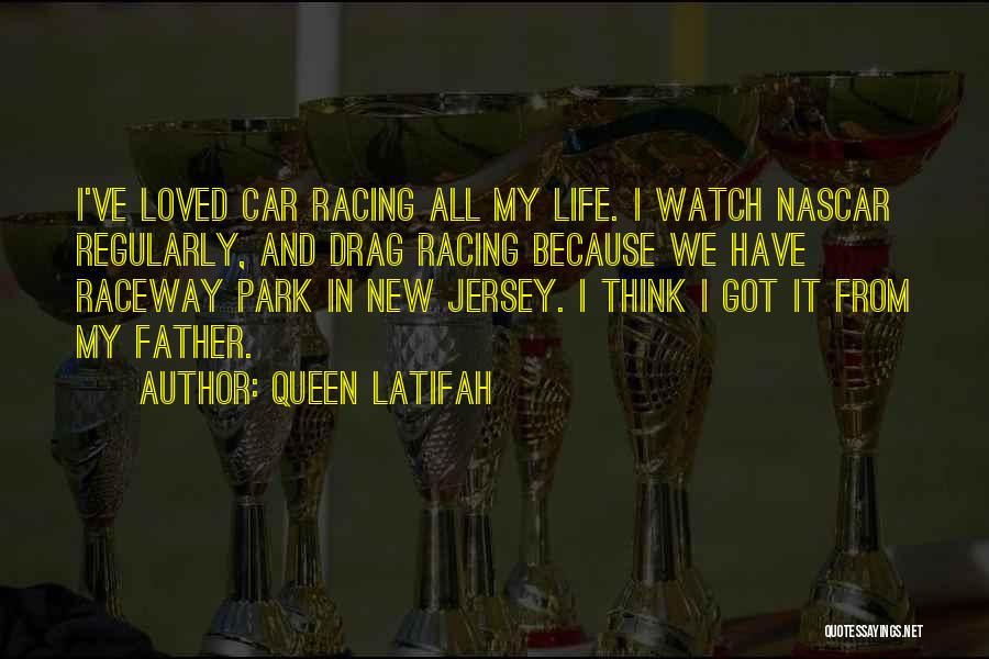 Queen Latifah Quotes: I've Loved Car Racing All My Life. I Watch Nascar Regularly, And Drag Racing Because We Have Raceway Park In