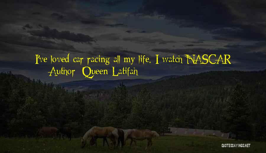 Queen Latifah Quotes: I've Loved Car Racing All My Life. I Watch Nascar Regularly, And Drag Racing Because We Have Raceway Park In