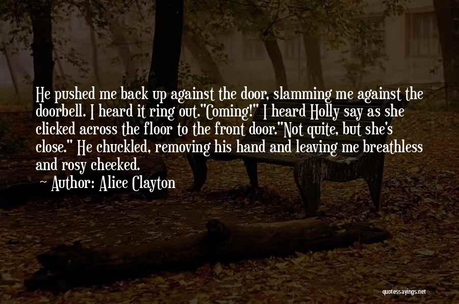 Alice Clayton Quotes: He Pushed Me Back Up Against The Door, Slamming Me Against The Doorbell. I Heard It Ring Out.coming! I Heard