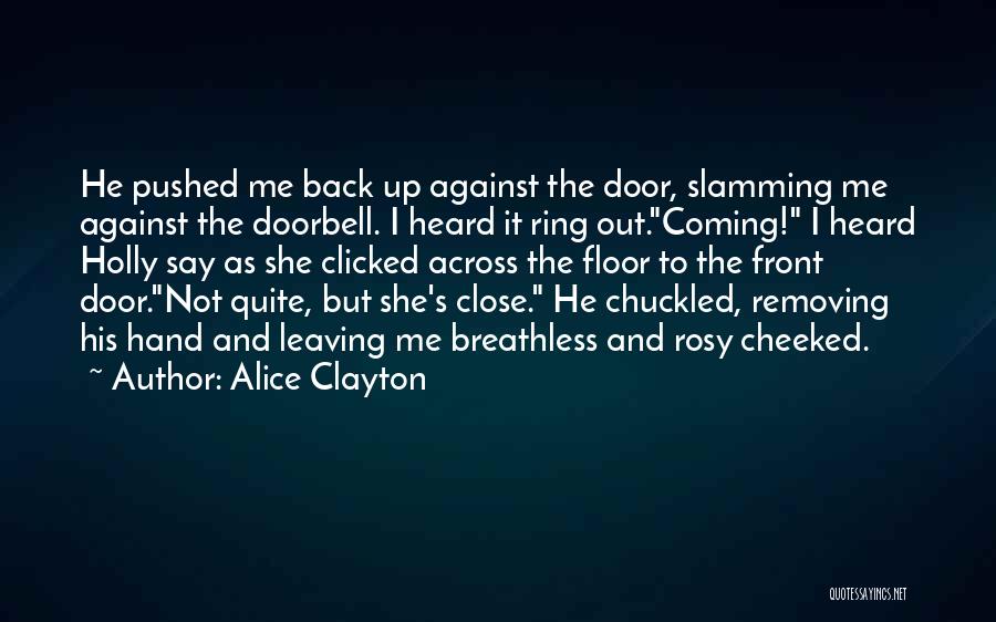 Alice Clayton Quotes: He Pushed Me Back Up Against The Door, Slamming Me Against The Doorbell. I Heard It Ring Out.coming! I Heard